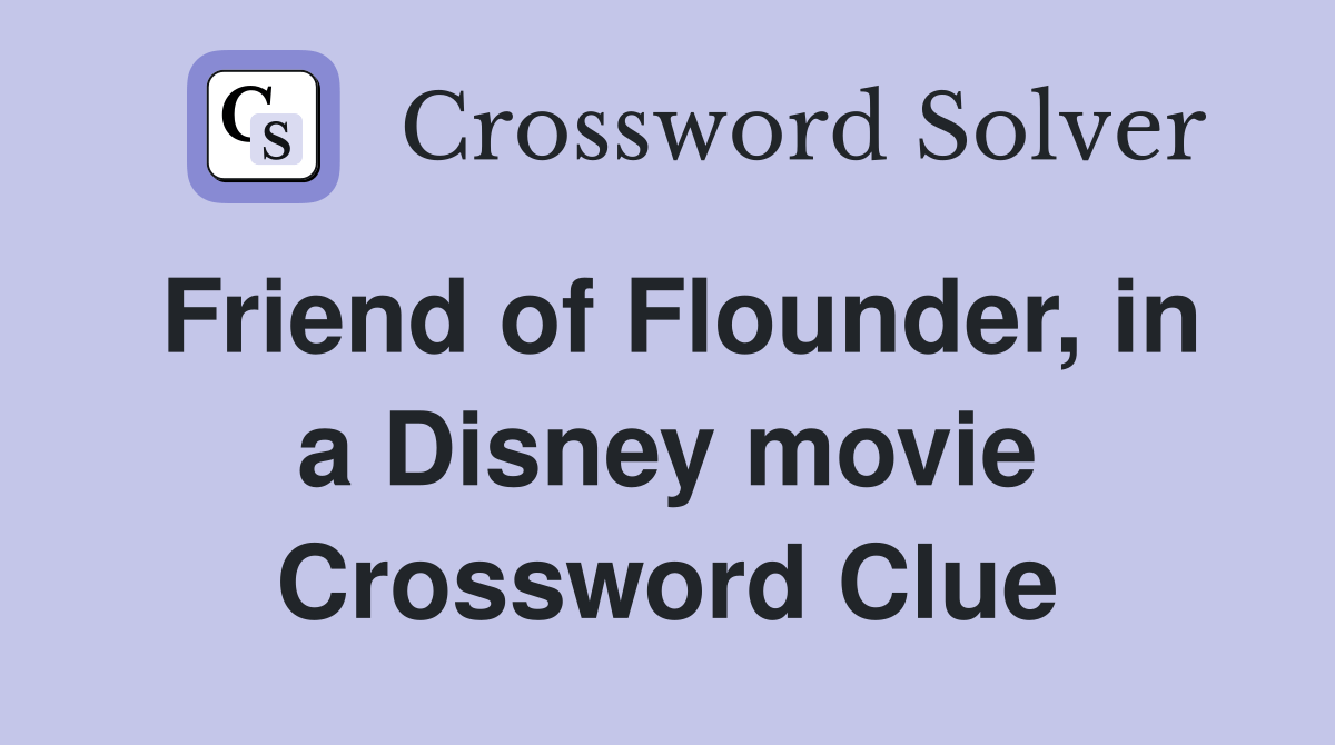 Friend of Flounder, in a Disney movie Crossword Clue Answers
